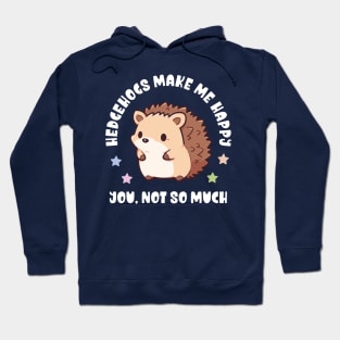 Kawaii Hedgehogs Make Me Happy, You Not So Much - Funny Hoodie